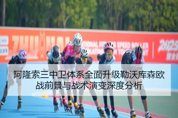 阿隆索三中卫体系全面升级勒沃库森欧战前景与战术演变深度分析