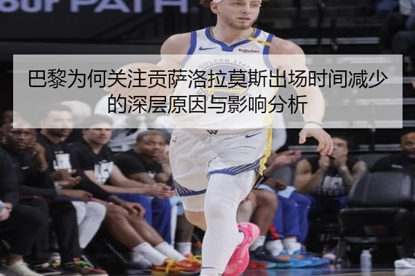 巴黎为何关注贡萨洛拉莫斯出场时间减少的深层原因与影响分析